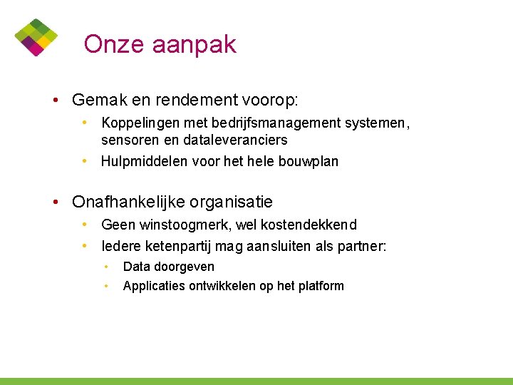 Onze aanpak • Gemak en rendement voorop: • Koppelingen met bedrijfsmanagement systemen, sensoren en