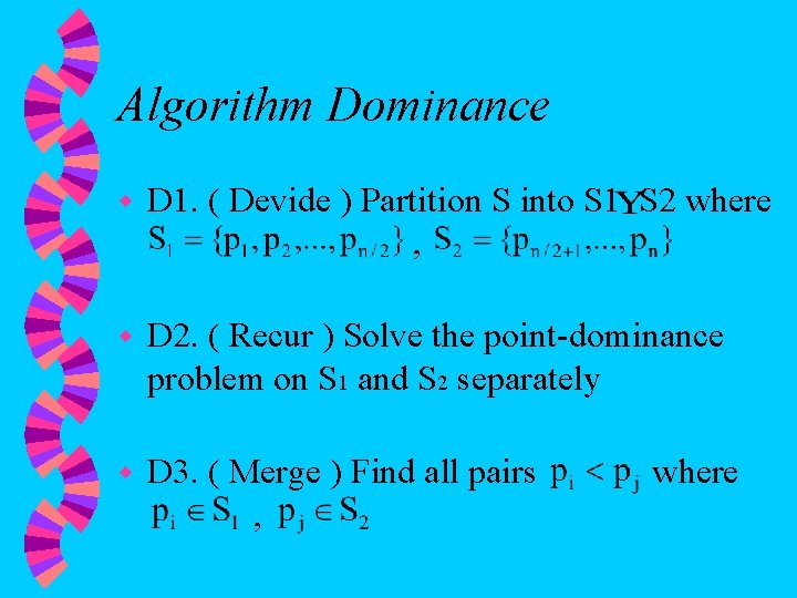 Algorithm Dominance w D 1. ( Devide ) Partition S into S 1 S
