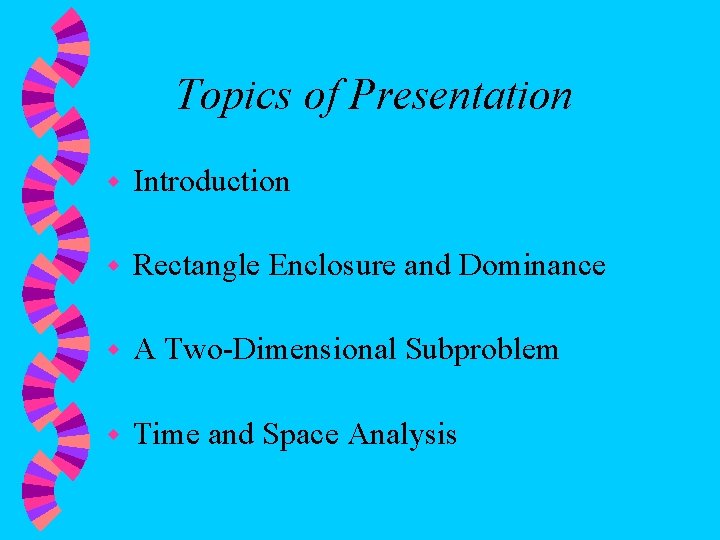Topics of Presentation w Introduction w Rectangle Enclosure and Dominance w A Two-Dimensional Subproblem