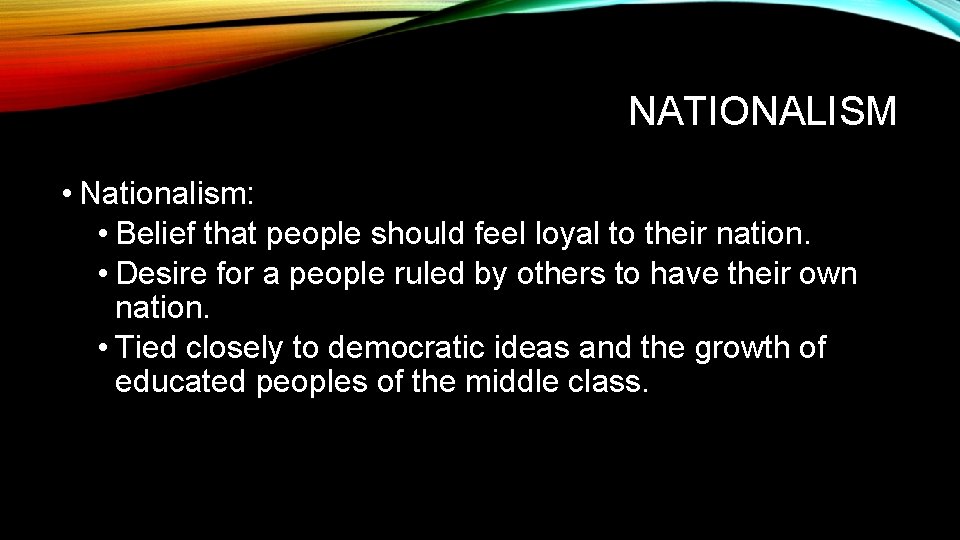 NATIONALISM • Nationalism: • Belief that people should feel loyal to their nation. •