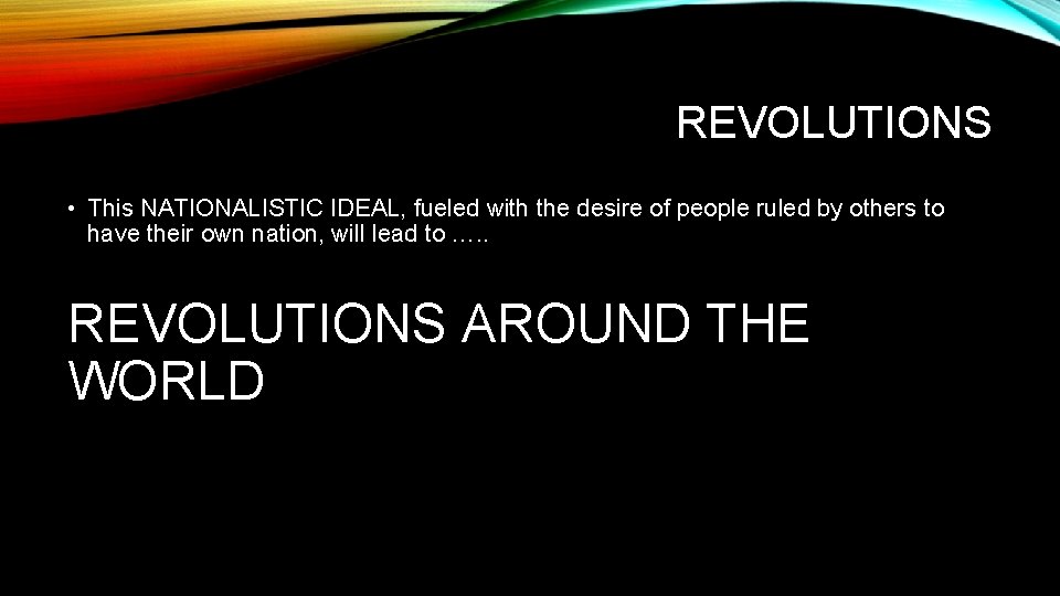 REVOLUTIONS • This NATIONALISTIC IDEAL, fueled with the desire of people ruled by others