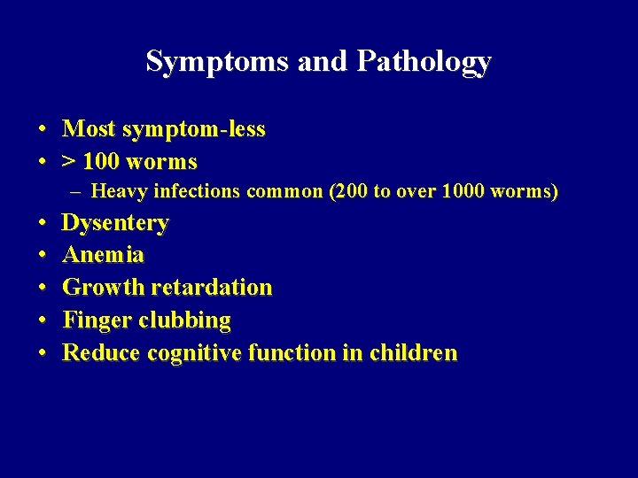 Symptoms and Pathology • Most symptom-less • > 100 worms – Heavy infections common