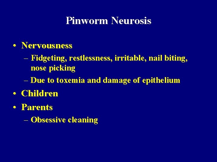 Pinworm Neurosis • Nervousness – Fidgeting, restlessness, irritable, nail biting, nose picking – Due