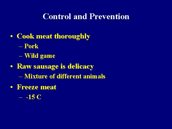 Control and Prevention • Cook meat thoroughly – Pork – Wild game • Raw