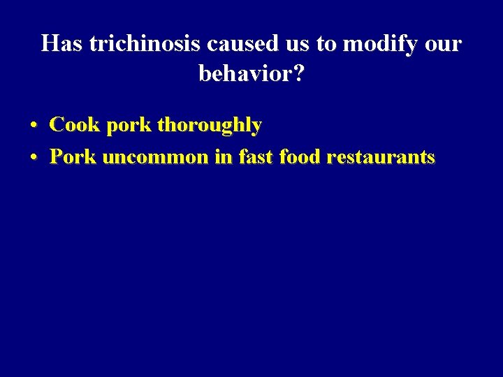 Has trichinosis caused us to modify our behavior? • Cook pork thoroughly • Pork