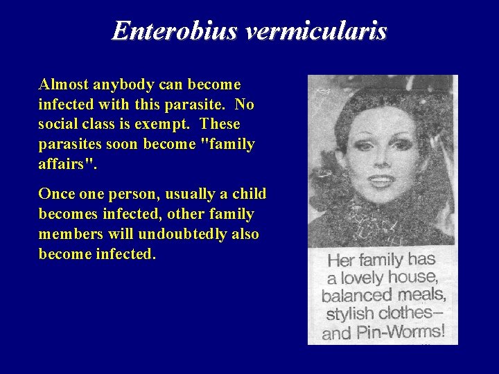 Enterobius vermicularis Almost anybody can become infected with this parasite. No social class is