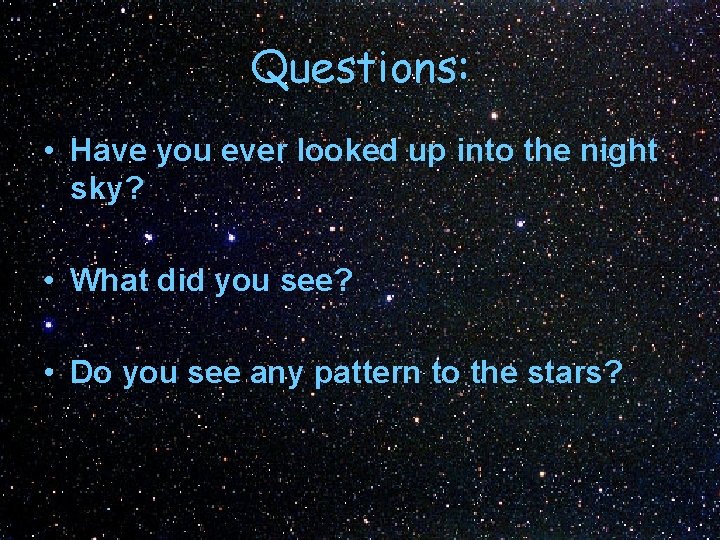 Questions: • Have you ever looked up into the night sky? • What did