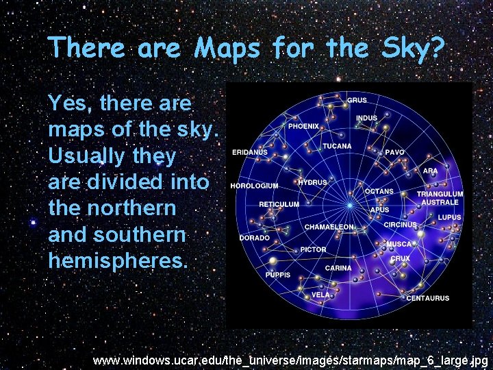 There are Maps for the Sky? Yes, there are maps of the sky. Usually