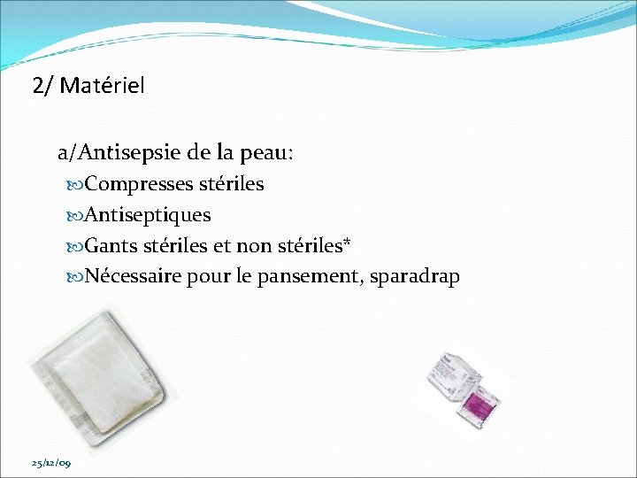 2/ Matériel a/Antisepsie de la peau: Compresses stériles Antiseptiques Gants stériles et non stériles*