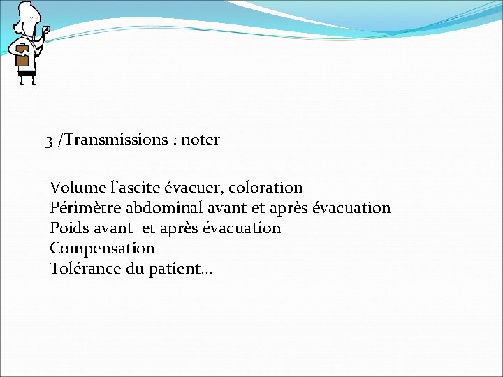 3 /Transmissions : noter Volume l’ascite évacuer, coloration Périmètre abdominal avant et après évacuation