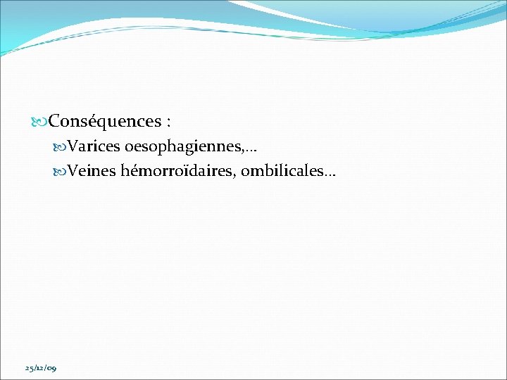  Conséquences : Varices oesophagiennes, … Veines hémorroïdaires, ombilicales… 25/12/09 