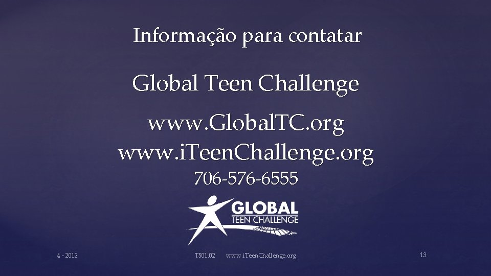 Informação para contatar Global Teen Challenge www. Global. TC. org www. i. Teen. Challenge.