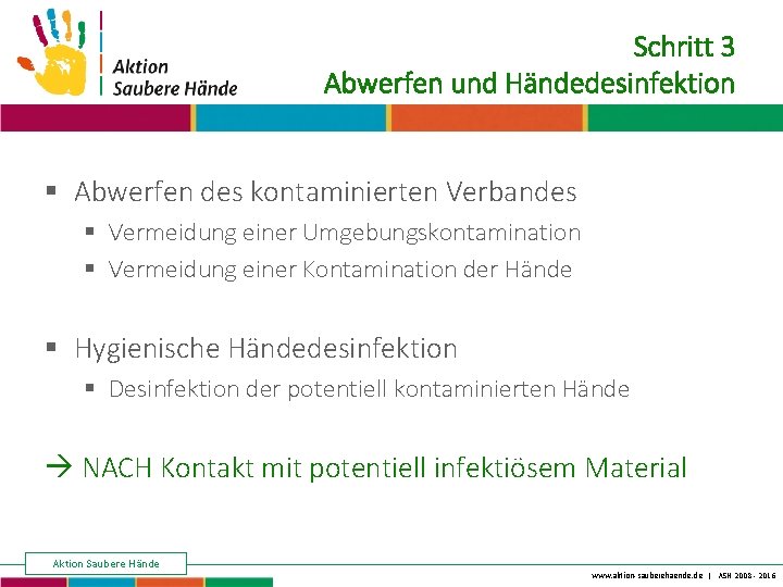 Schritt 3 Abwerfen und Händedesinfektion Keine Chance den Krankenhausinfektionen § Abwerfen des kontaminierten Verbandes