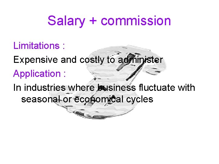 Salary + commission Limitations : Expensive and costly to administer Application : In industries