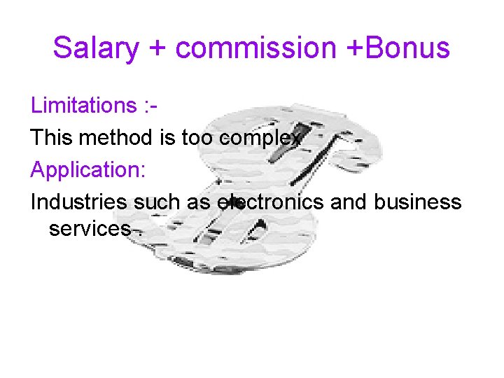 Salary + commission +Bonus Limitations : This method is too complex Application: Industries such