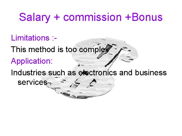 Salary + commission +Bonus Limitations : This method is too complex Application: Industries such