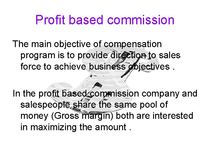 Profit based commission The main objective of compensation program is to provide direction to