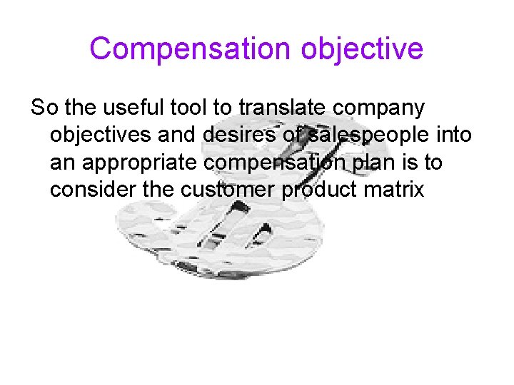 Compensation objective So the useful tool to translate company objectives and desires of salespeople