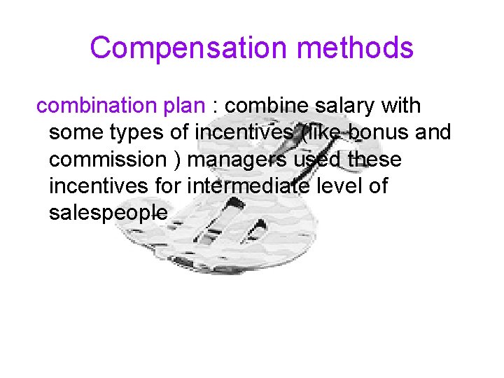 Compensation methods combination plan : combine salary with some types of incentives (like bonus