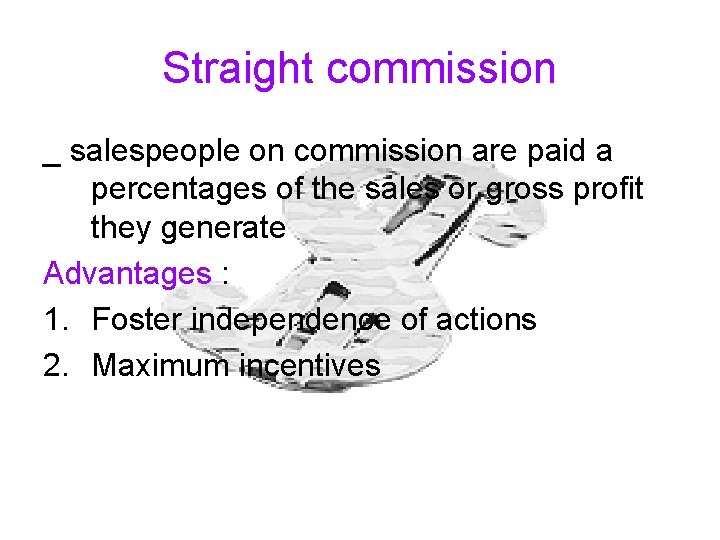 Straight commission _ salespeople on commission are paid a percentages of the sales or
