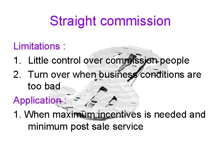 Straight commission Limitations : 1. Little control over commission people 2. Turn over when