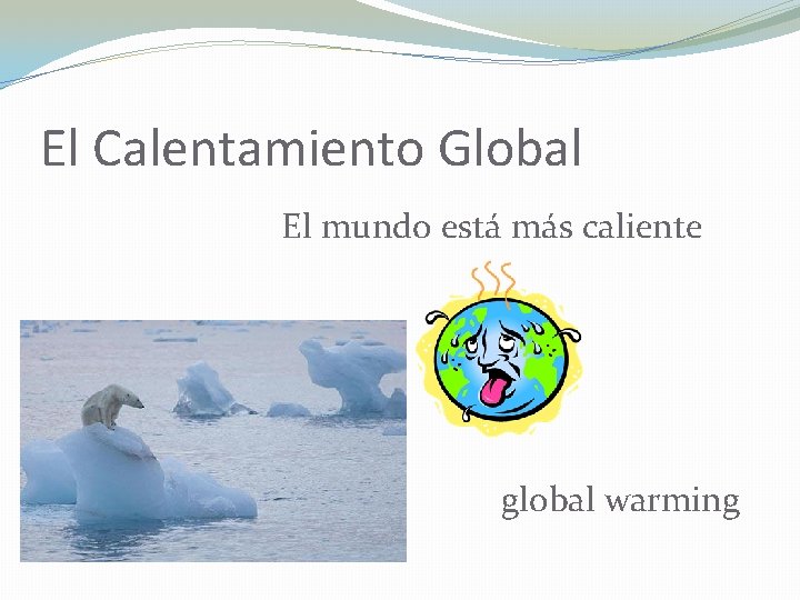 El Calentamiento Global El mundo está más caliente global warming 