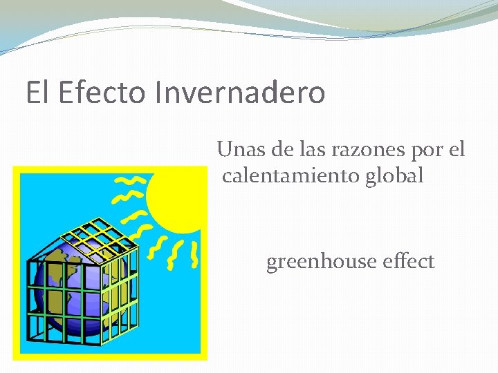 El Efecto Invernadero Unas de las razones por el calentamiento global greenhouse effect 