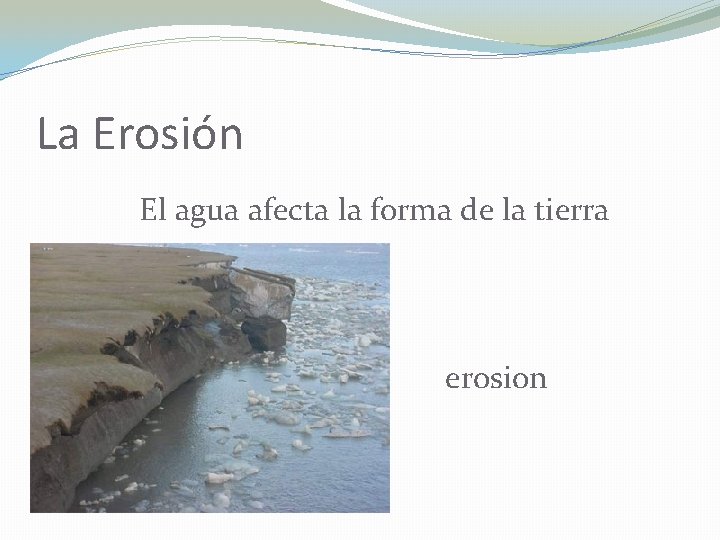 La Erosión El agua afecta la forma de la tierra erosion 
