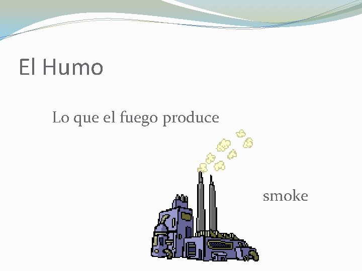 El Humo Lo que el fuego produce smoke 