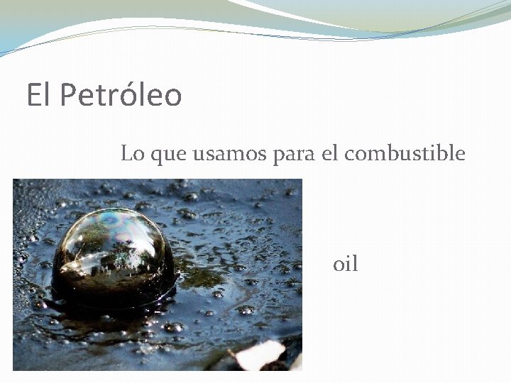 El Petróleo Lo que usamos para el combustible oil 