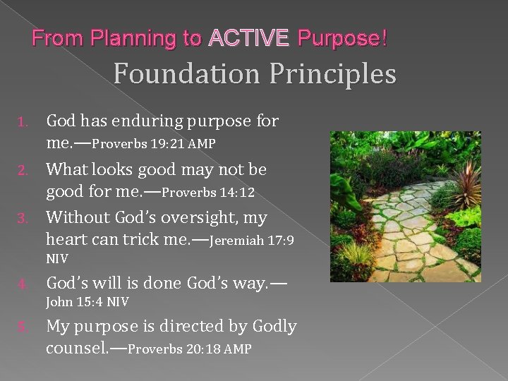From Planning to ACTIVE Purpose! Foundation Principles God has enduring purpose for me. —Proverbs