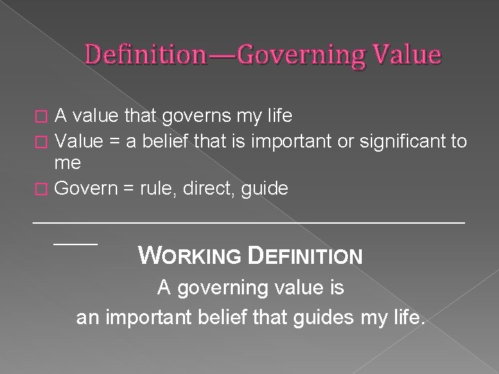 Definition—Governing Value A value that governs my life � Value = a belief that
