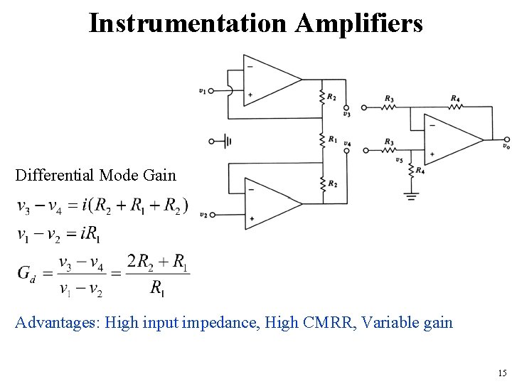 Instrumentation Amplifiers Differential Mode Gain Advantages: High input impedance, High CMRR, Variable gain 15