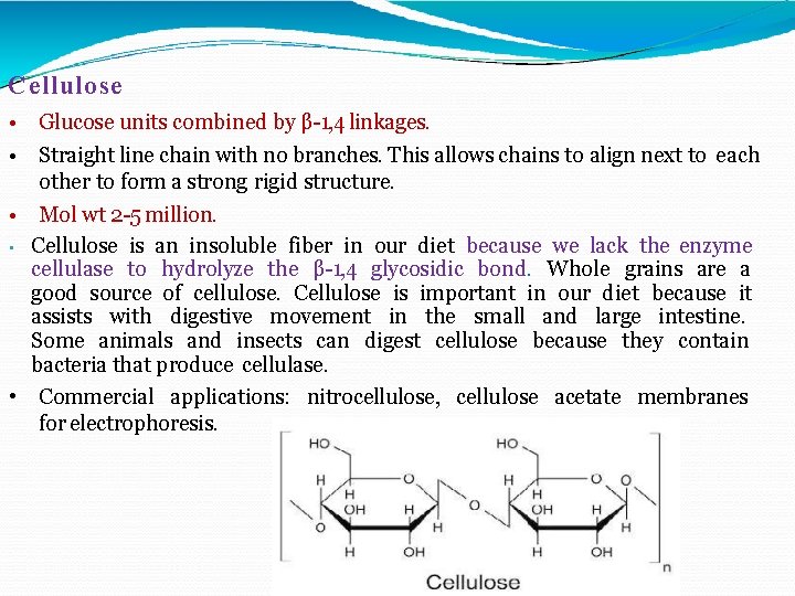 Cellulose • Glucose units combined by β-1, 4 linkages. • Straight line chain with