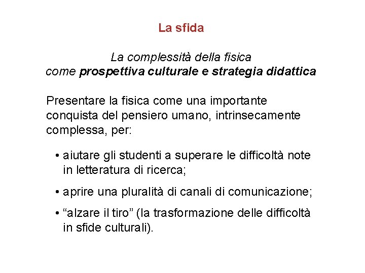 La sfida La complessità della fisica come prospettiva culturale e strategia didattica Presentare la