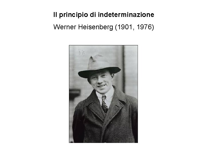 Il principio di indeterminazione Werner Heisenberg (1901, 1976) 