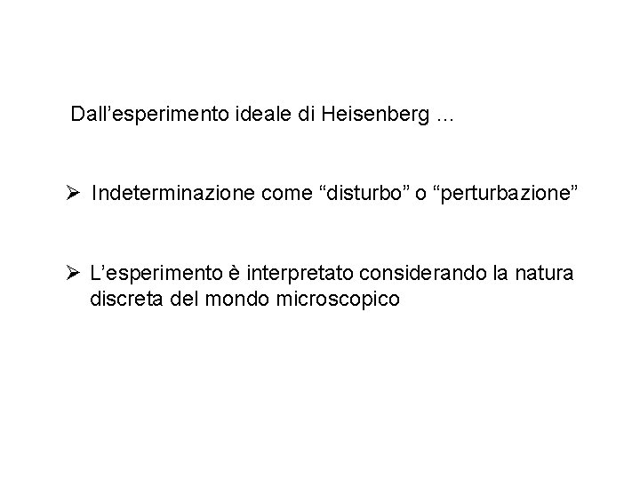 Dall’esperimento ideale di Heisenberg … Ø Indeterminazione come “disturbo” o “perturbazione” Ø L’esperimento è