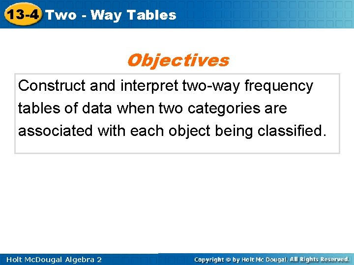 13 -4 Two - Way Tables Objectives Construct and interpret two-way frequency tables of