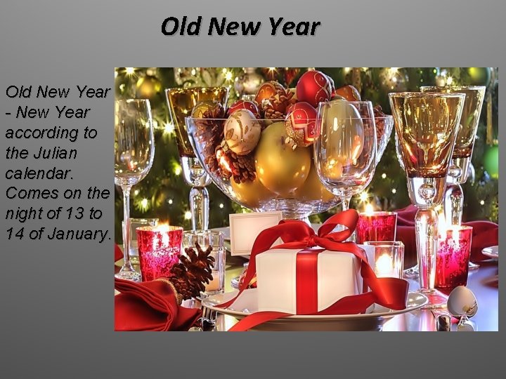 Old New Year - New Year according to the Julian calendar. Comes on the