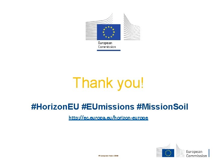 Thank you! #Horizon. EU #EUmissions #Mission. Soil http: //ec. europa. eu/horizon-europe © European Union,