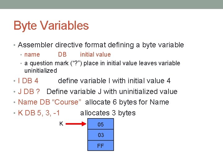 Byte Variables • Assembler directive format defining a byte variable • name DB initial Byte Variables • Assembler directive format defining a byte variable • name DB initial
