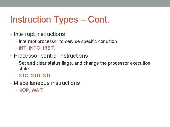 Instruction Types – Cont. • Interrupt instructions • Interrupt processor to service specific condition. Instruction Types – Cont. • Interrupt instructions • Interrupt processor to service specific condition.