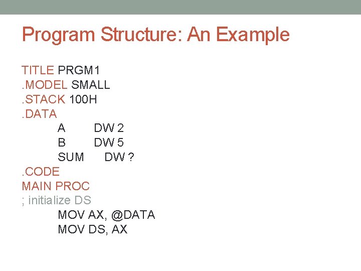 Program Structure: An Example TITLE PRGM 1. MODEL SMALL. STACK 100 H. DATA A Program Structure: An Example TITLE PRGM 1. MODEL SMALL. STACK 100 H. DATA A