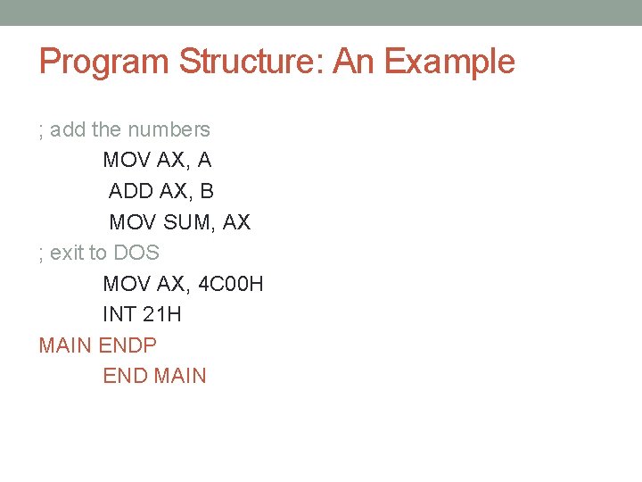 Program Structure: An Example ; add the numbers MOV AX, A ADD AX, B Program Structure: An Example ; add the numbers MOV AX, A ADD AX, B