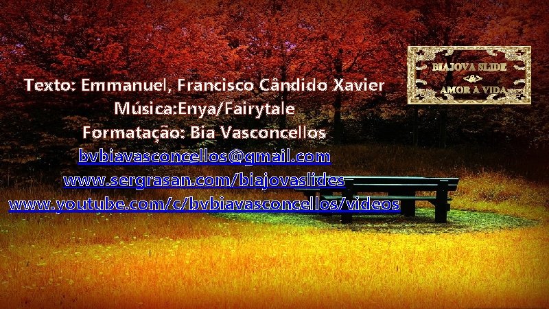 Texto: Emmanuel, Francisco Cândido Xavier Música: Enya/Fairytale Formatação: Bia Vasconcellos bvbiavasconcellos@gmail. com www. sergrasan.