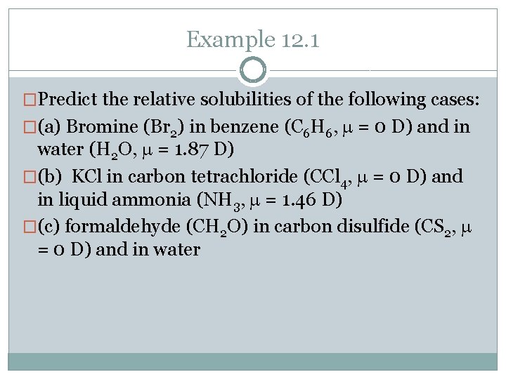 Example 12. 1 �Predict the relative solubilities of the following cases: �(a) Bromine (Br