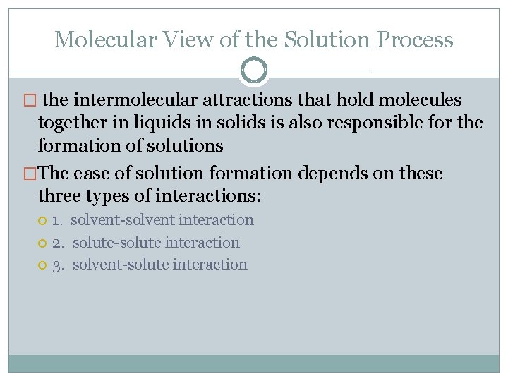 Molecular View of the Solution Process � the intermolecular attractions that hold molecules together