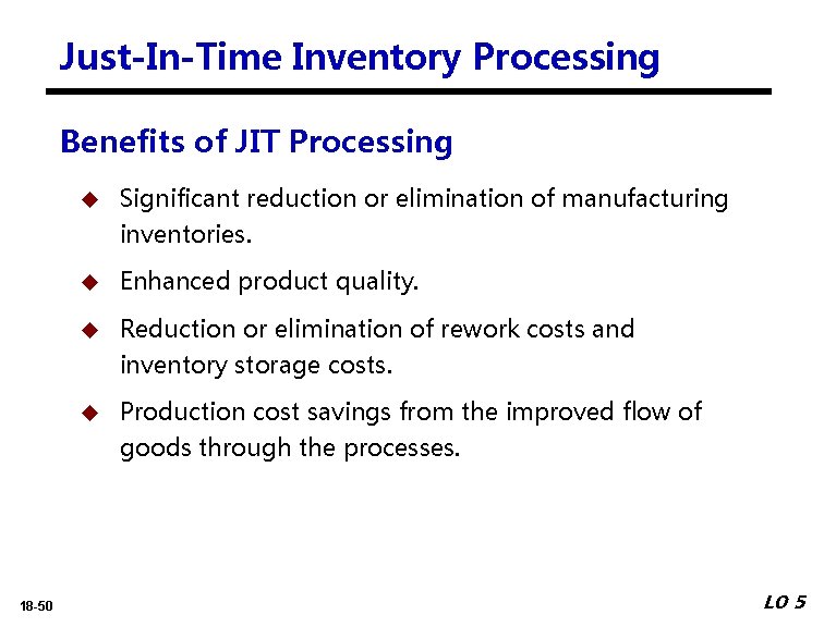 Just-In-Time Inventory Processing Benefits of JIT Processing Significant reduction or elimination of manufacturing inventories.