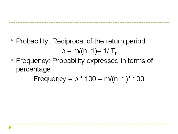  Probability: Reciprocal of the return period p = m/(n+1)= 1/ Tr Frequency: Probability