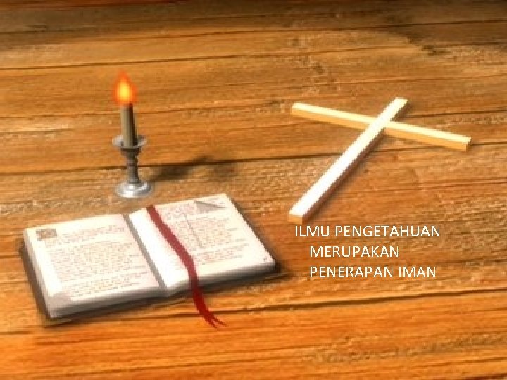 ILMU PENGETAHUAN MERUPAKAN PENERAPAN IMAN 